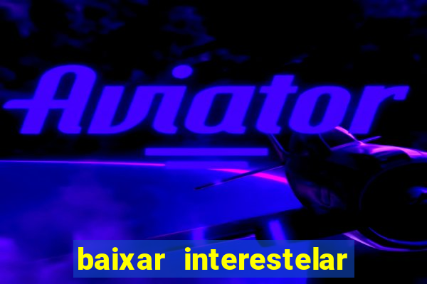 baixar interestelar dublado google drive